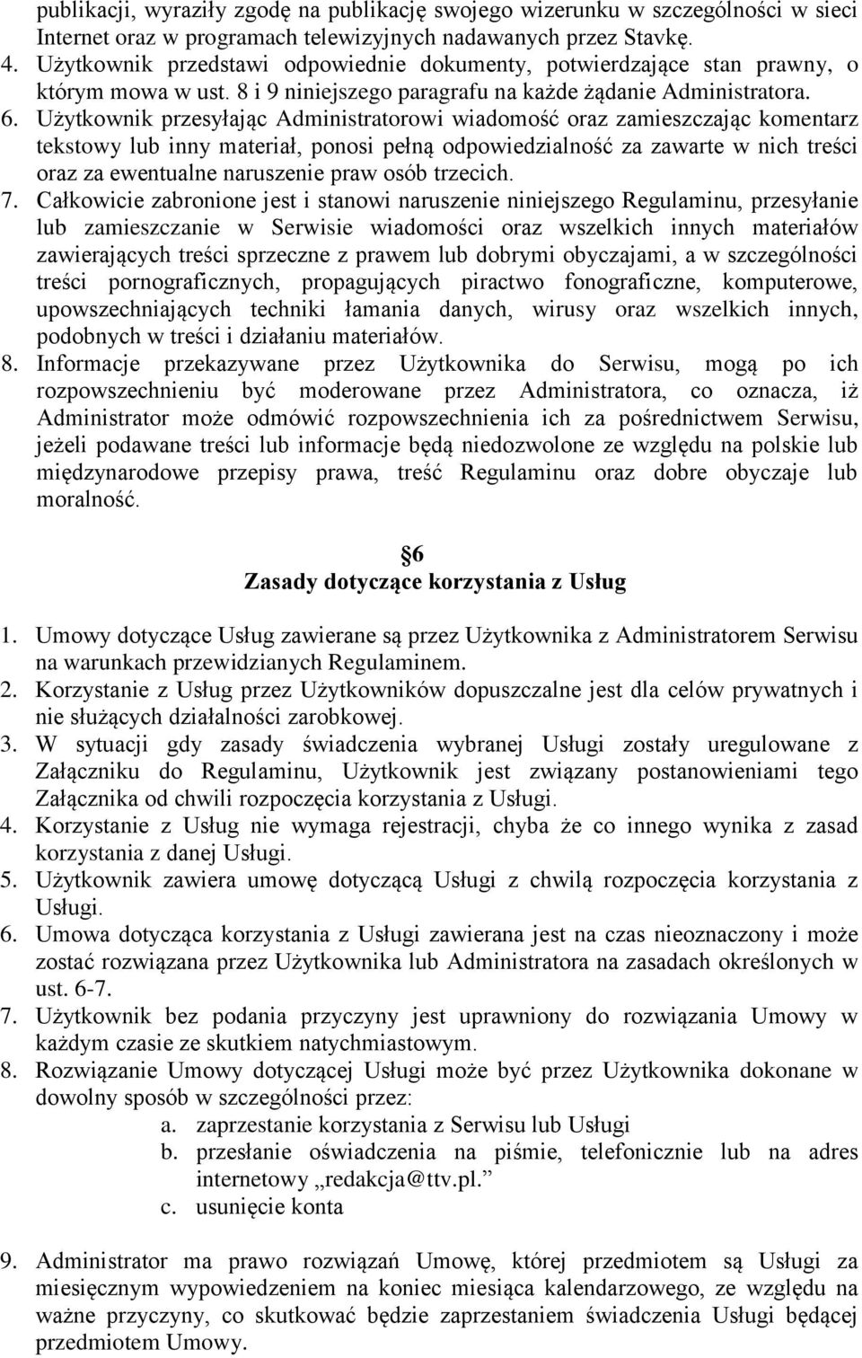 Użytkownik przesyłając Administratorowi wiadomość oraz zamieszczając komentarz tekstowy lub inny materiał, ponosi pełną odpowiedzialność za zawarte w nich treści oraz za ewentualne naruszenie praw