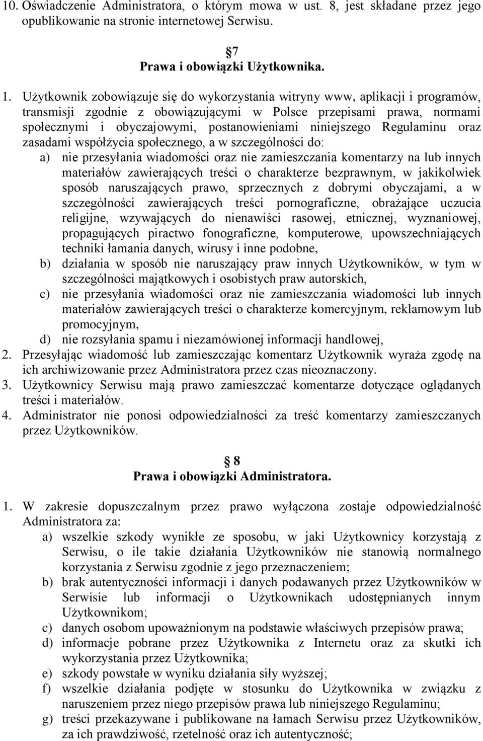 niniejszego Regulaminu oraz zasadami współżycia społecznego, a w szczególności do: a) nie przesyłania wiadomości oraz nie zamieszczania komentarzy na lub innych materiałów zawierających treści o