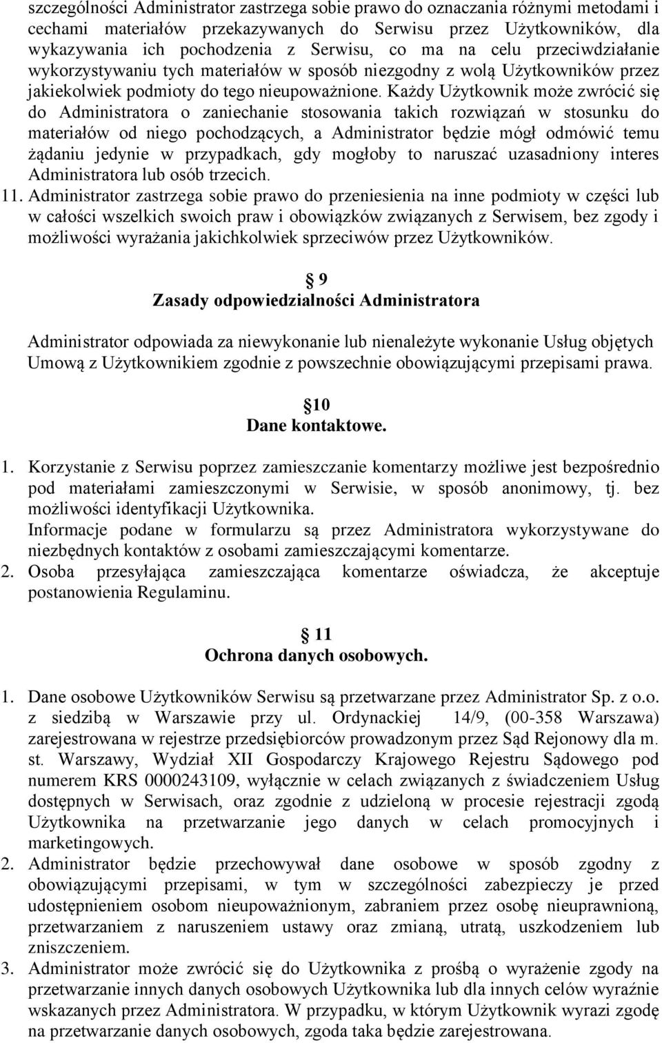 Każdy Użytkownik może zwrócić się do Administratora o zaniechanie stosowania takich rozwiązań w stosunku do materiałów od niego pochodzących, a Administrator będzie mógł odmówić temu żądaniu jedynie
