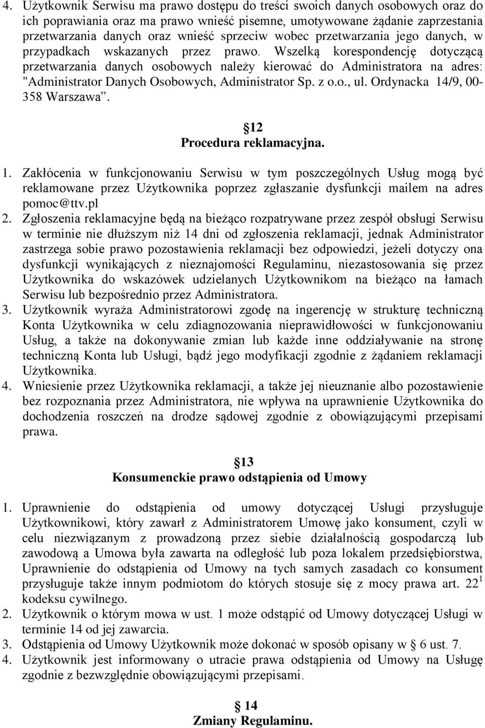 Wszelką korespondencję dotyczącą przetwarzania danych osobowych należy kierować do Administratora na adres: "Administrator Danych Osobowych, Administrator Sp. z o.o., ul.