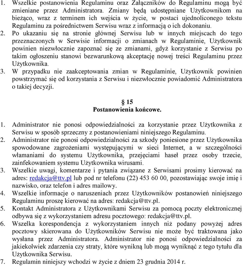 Po ukazaniu się na stronie głównej Serwisu lub w innych miejscach do tego przeznaczonych w Serwisie informacji o zmianach w Regulaminie, Użytkownik powinien niezwłocznie zapoznać się ze zmianami,