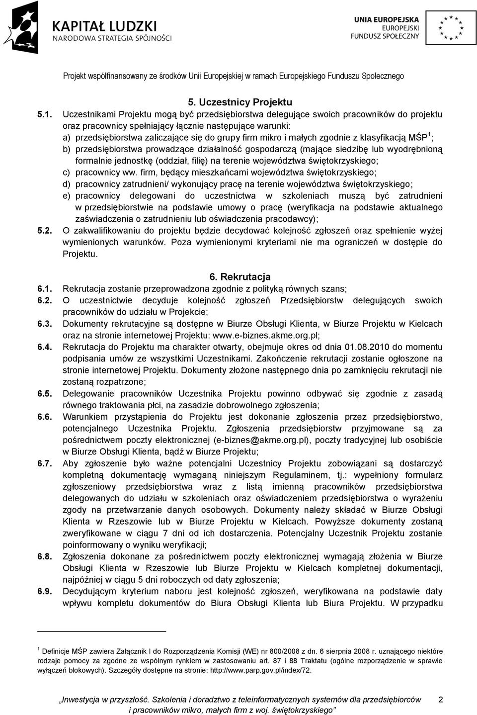 mikro i małych zgodnie z klasyfikacją MŚP 1 ; b) przedsiębiorstwa prowadzące działalność gospodarczą (mające siedzibę lub wyodrębnioną formalnie jednostkę (oddział, filię) na terenie województwa