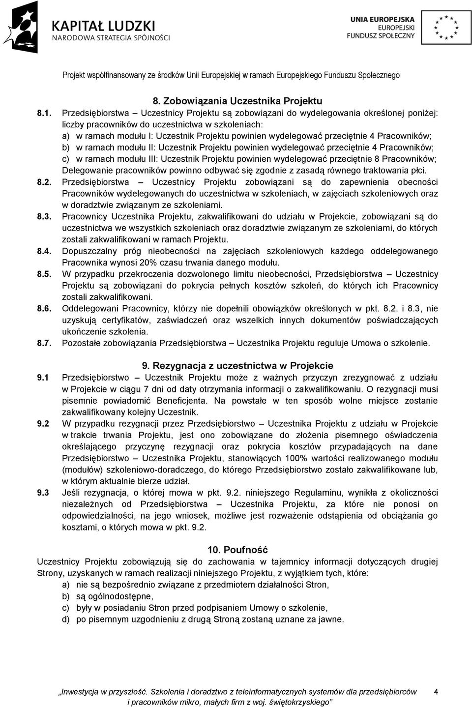 wydelegować przeciętnie 4 Pracowników; b) w ramach modułu II: Uczestnik Projektu powinien wydelegować przeciętnie 4 Pracowników; c) w ramach modułu III: Uczestnik Projektu powinien wydelegować
