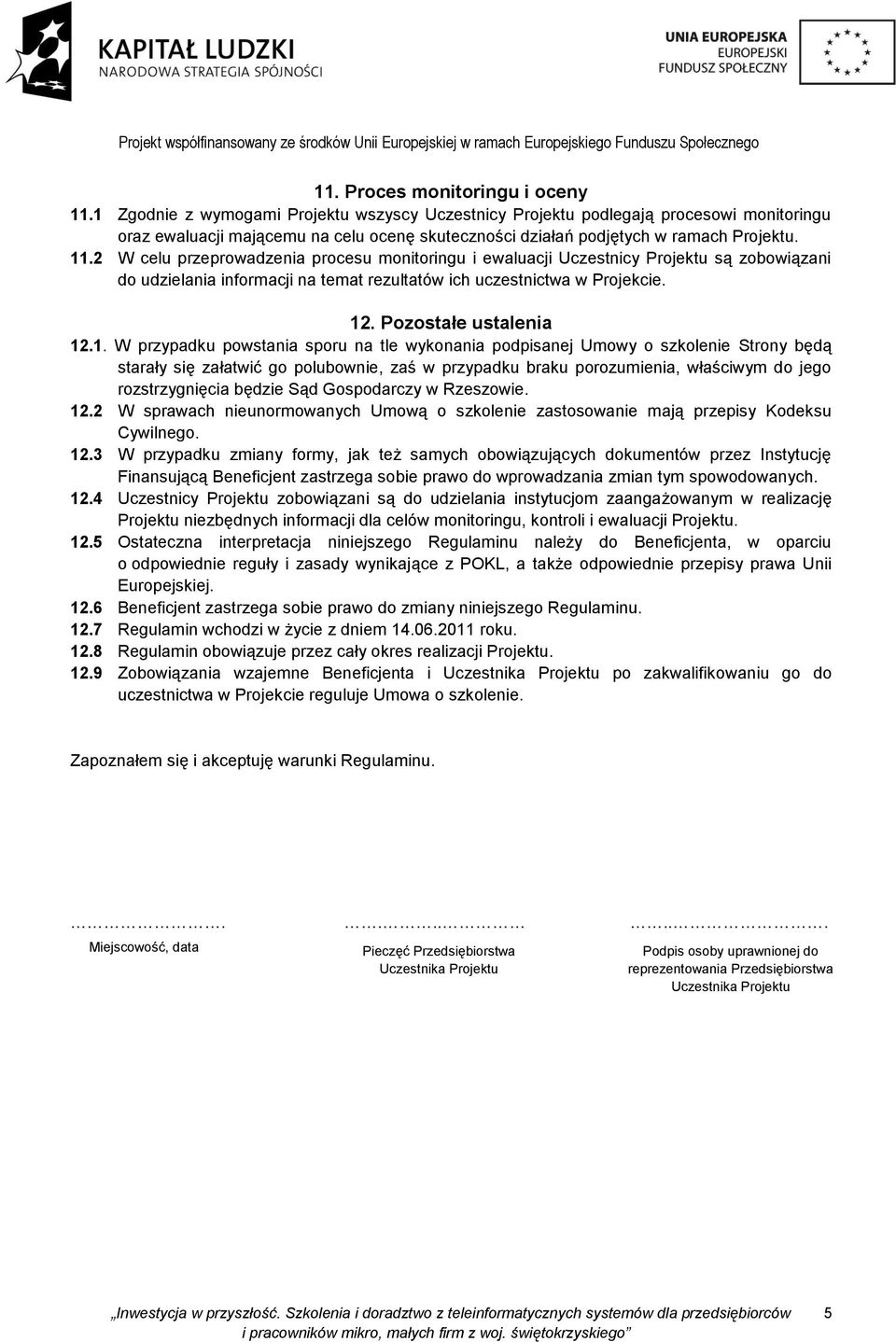 2 W celu przeprowadzenia procesu monitoringu i ewaluacji Uczestnicy Projektu są zobowiązani do udzielania informacji na temat rezultatów ich uczestnictwa w Projekcie. 12