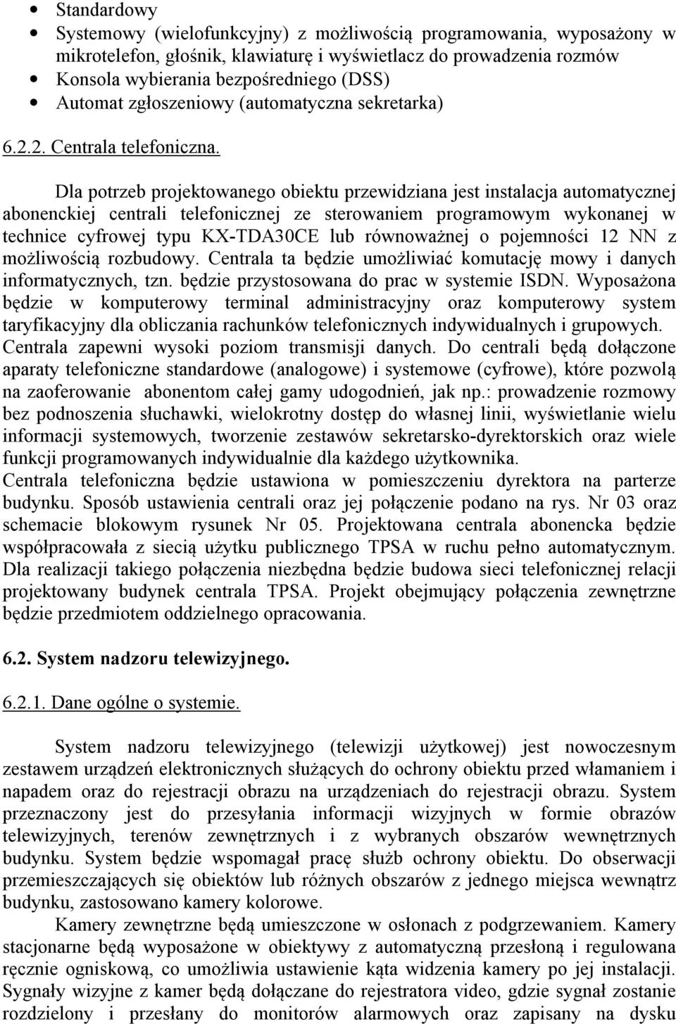 Dla potrzeb projektowanego obiektu przewidziana jest instalacja automatycznej abonenckiej centrali telefonicznej ze sterowaniem programowym wykonanej w technice cyfrowej typu KX-TDA30CE lub