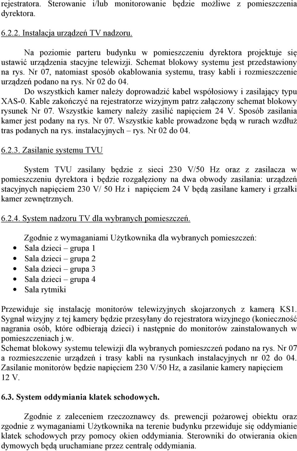 Nr 07, natomiast sposób okablowania systemu, trasy kabli i rozmieszczenie urządzeń podano na rys. Nr 02 do 04. Do wszystkich kamer należy doprowadzić kabel współosiowy i zasilający typu XAS-0.