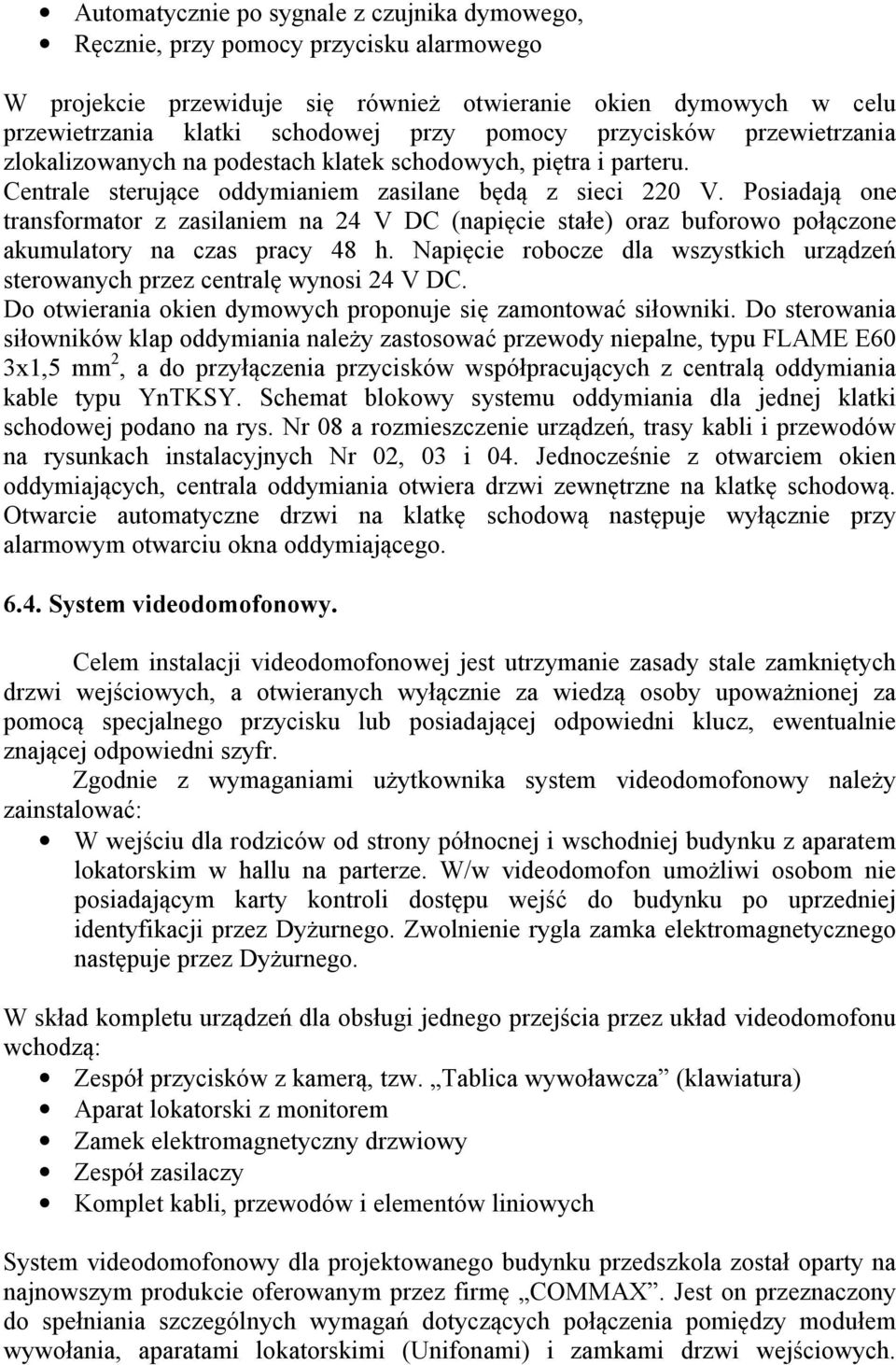 Posiadają one transformator z zasilaniem na 24 V DC (napięcie stałe) oraz buforowo połączone akumulatory na czas pracy 48 h.