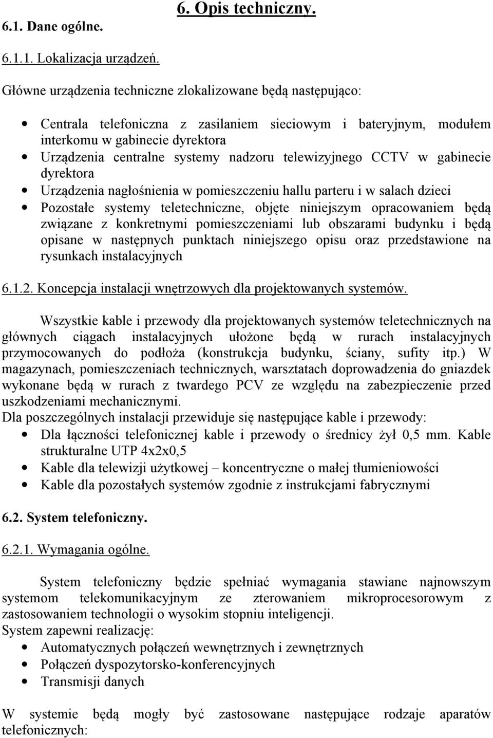 telewizyjnego CCTV w gabinecie dyrektora Urządzenia nagłośnienia w pomieszczeniu hallu parteru i w salach dzieci Pozostałe systemy teletechniczne, objęte niniejszym opracowaniem będą związane z