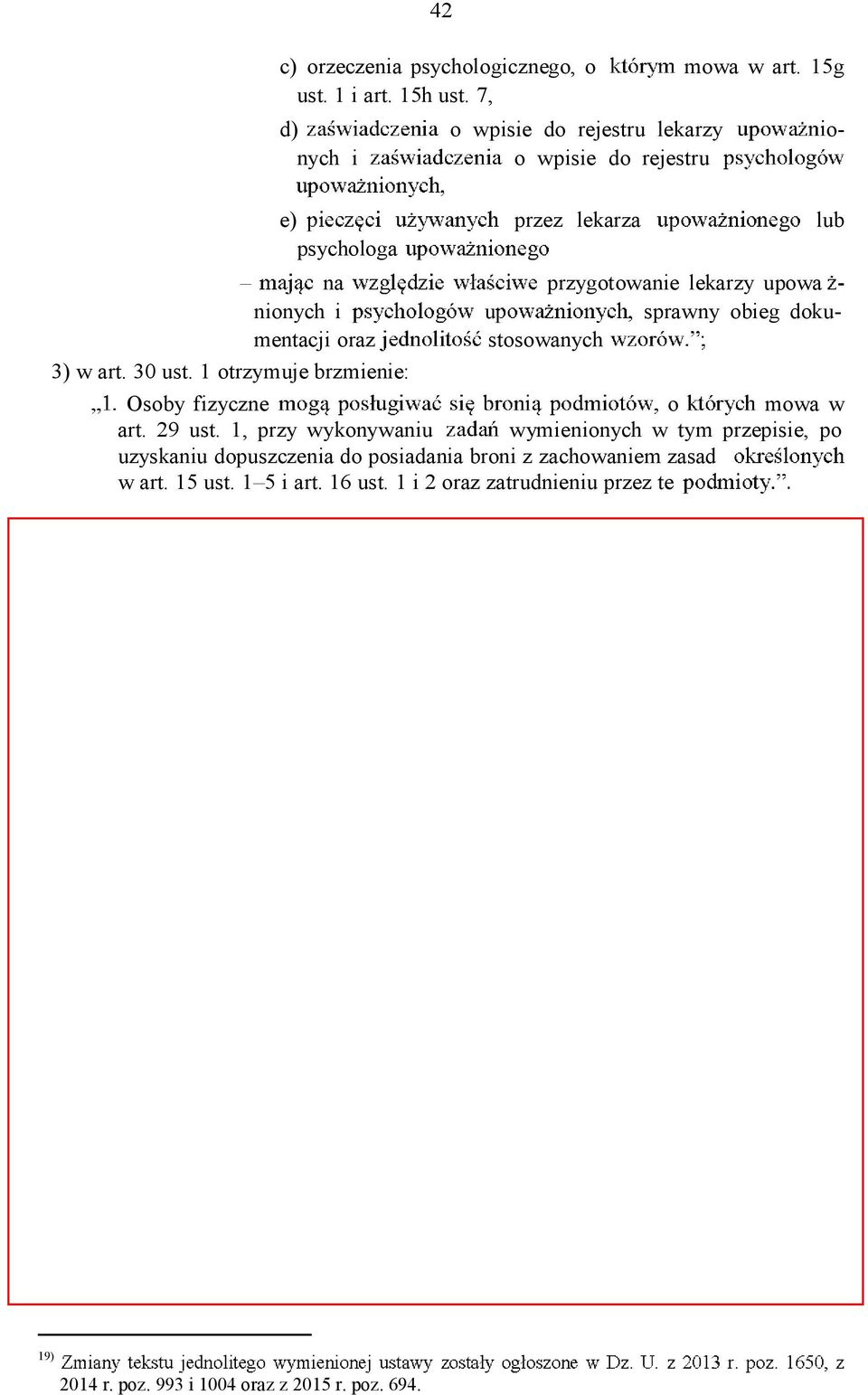 30 ust. 1 otrzymuje brzmienie: Osoby fizyczne o mowa w art. 29 ust. 1, przy wykonywaniu wymienionych w tym przepisie, po uzyskaniu dopuszczenia do posiadania broni z zachowaniem zasad w art. 15 ust.