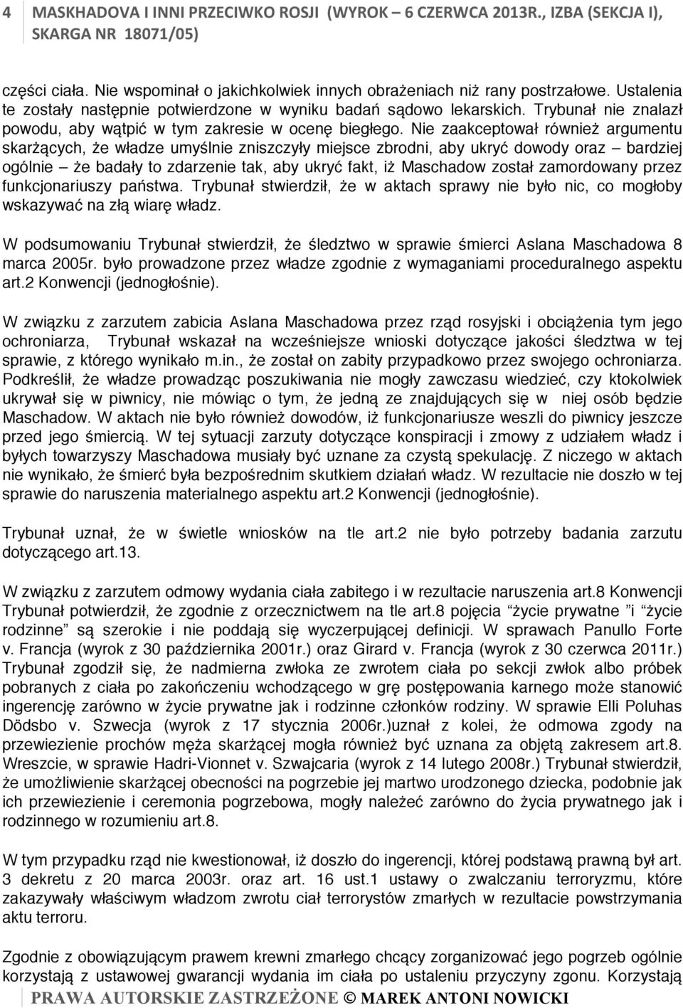 Nie zaakceptował również argumentu skarżących, że władze umyślnie zniszczyły miejsce zbrodni, aby ukryć dowody oraz bardziej ogólnie że badały to zdarzenie tak, aby ukryć fakt, iż Maschadow został