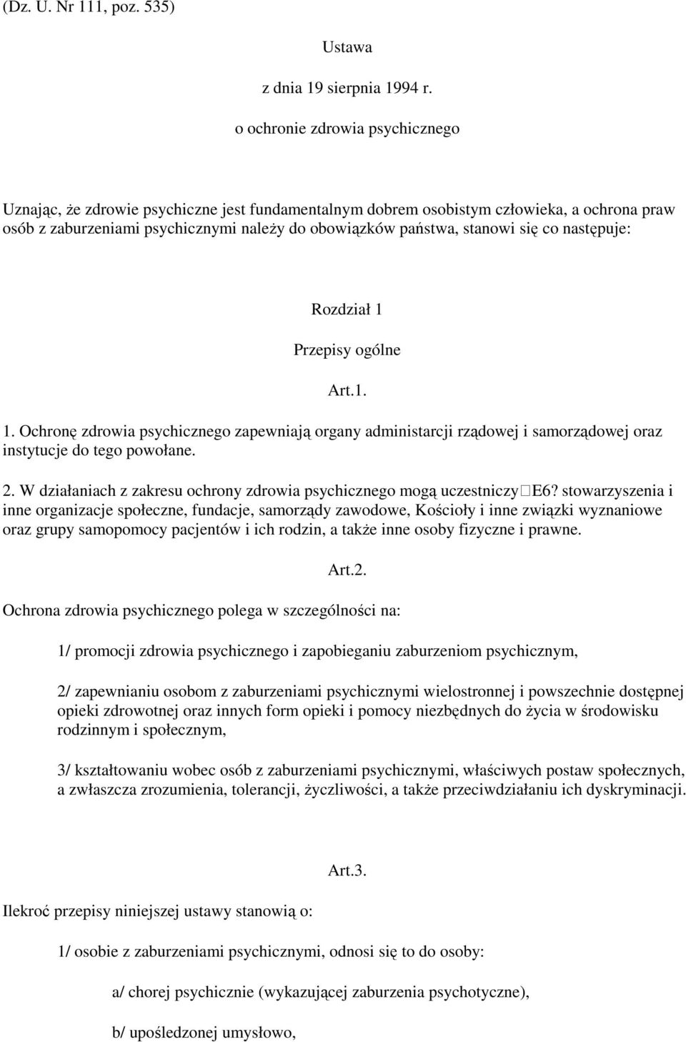 się co następuje: Rozdział 1 Przepisy ogólne Art.1. 1. Ochronę zdrowia psychicznego zapewniają organy administarcji rządowej i samorządowej oraz instytucje do tego powołane. 2.