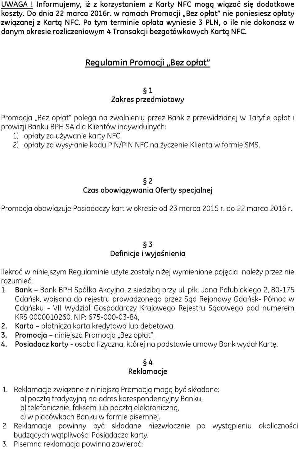 Regulamin Promocji Bez opłat 1 Zakres przedmiotowy Promocja Bez opłat polega na zwolnieniu przez Bank z przewidzianej w Taryfie opłat i prowizji Banku BPH SA dla Klientów indywidulnych: 1) opłaty za