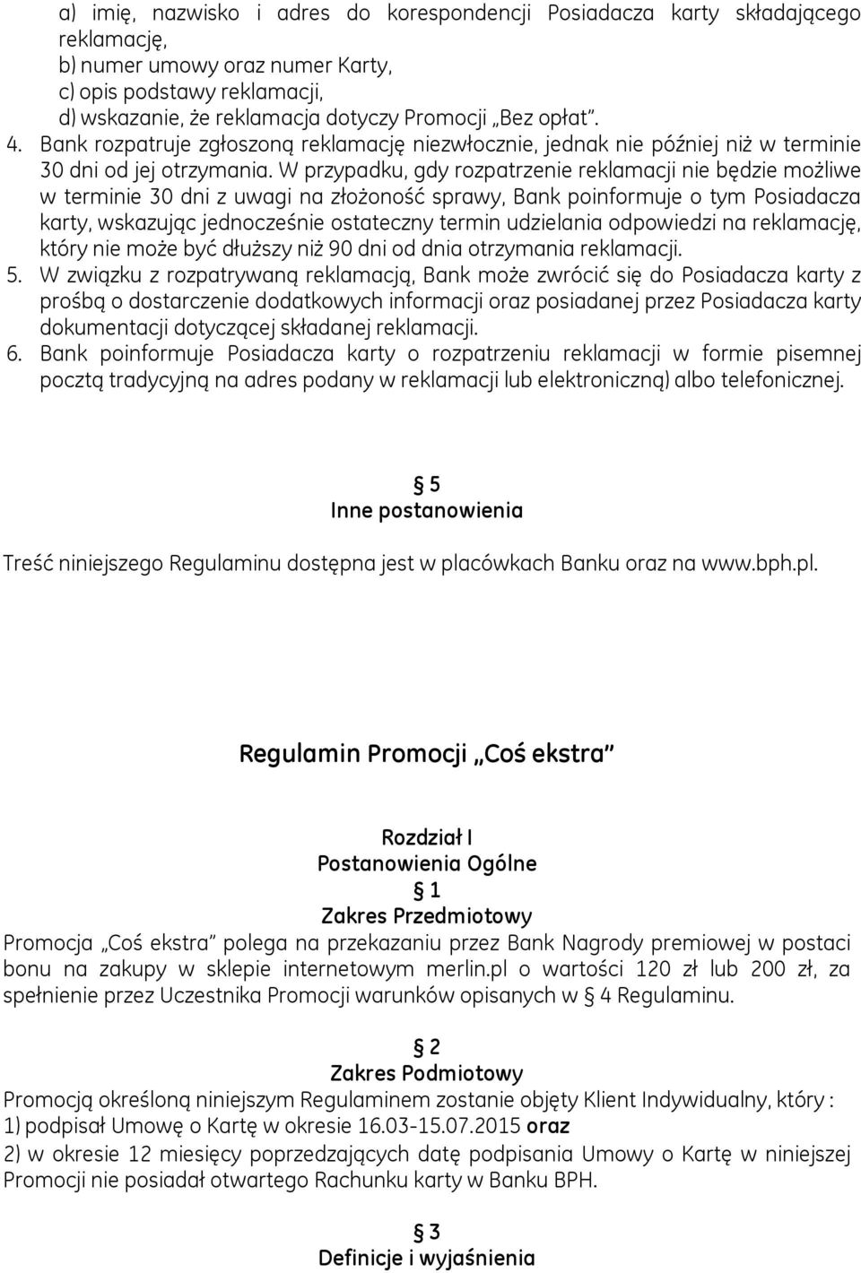 W przypadku, gdy rozpatrzenie reklamacji nie będzie możliwe w terminie 30 dni z uwagi na złożoność sprawy, Bank poinformuje o tym Posiadacza karty, wskazując jednocześnie ostateczny termin udzielania