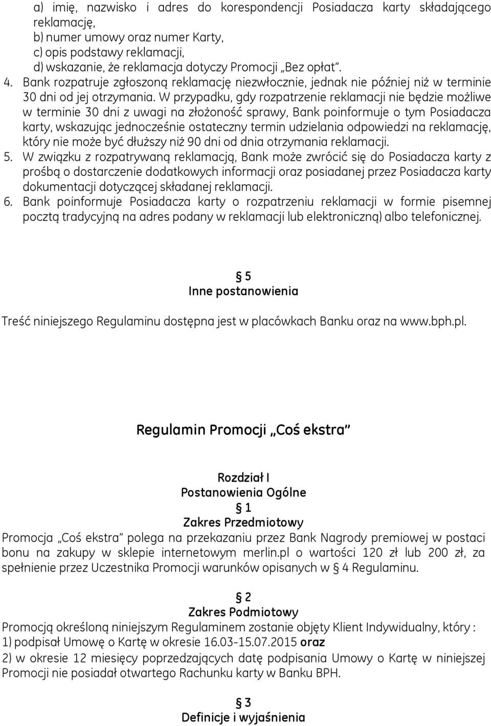 W przypadku, gdy rozpatrzenie reklamacji nie będzie możliwe w terminie 30 dni z uwagi na złożoność sprawy, Bank poinformuje o tym Posiadacza karty, wskazując jednocześnie ostateczny termin udzielania