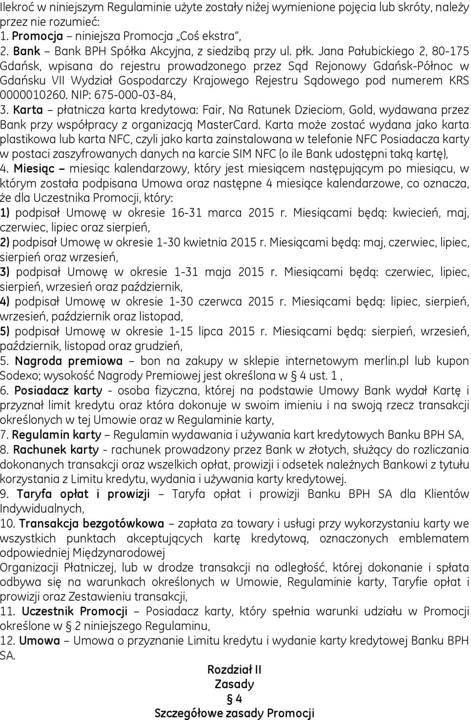 Jana Pałubickiego 2, 80-175 Gdańsk, wpisana do rejestru prowadzonego przez Sąd Rejonowy Gdańsk-Północ w Gdańsku VII Wydział Gospodarczy Krajowego Rejestru Sądowego pod numerem KRS 0000010260.