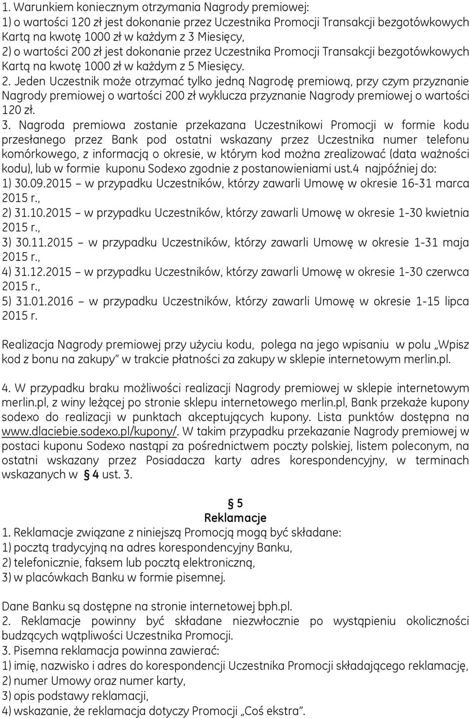 3. Nagroda premiowa zostanie przekazana Uczestnikowi Promocji w formie kodu przesłanego przez Bank pod ostatni wskazany przez Uczestnika numer telefonu komórkowego, z informacją o okresie, w którym