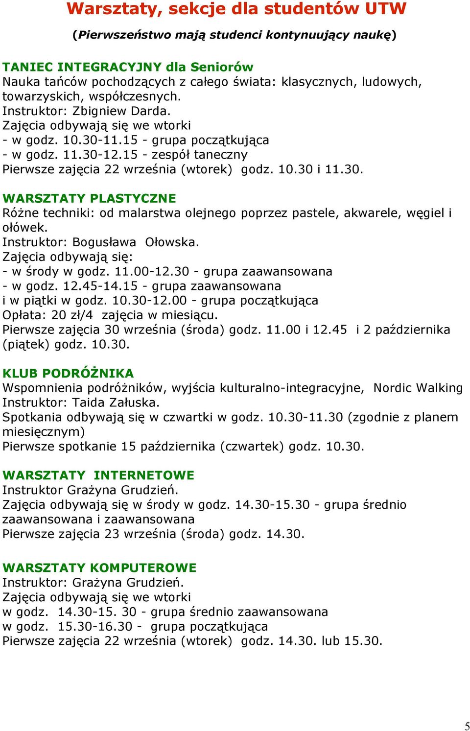 10.30 i 11.30. WARSZTATY PLASTYCZNE Różne techniki: od malarstwa olejnego poprzez pastele, akwarele, węgiel i ołówek. Instruktor: Bogusława Ołowska. Zajęcia odbywają się: - w środy w godz. 11.00-12.