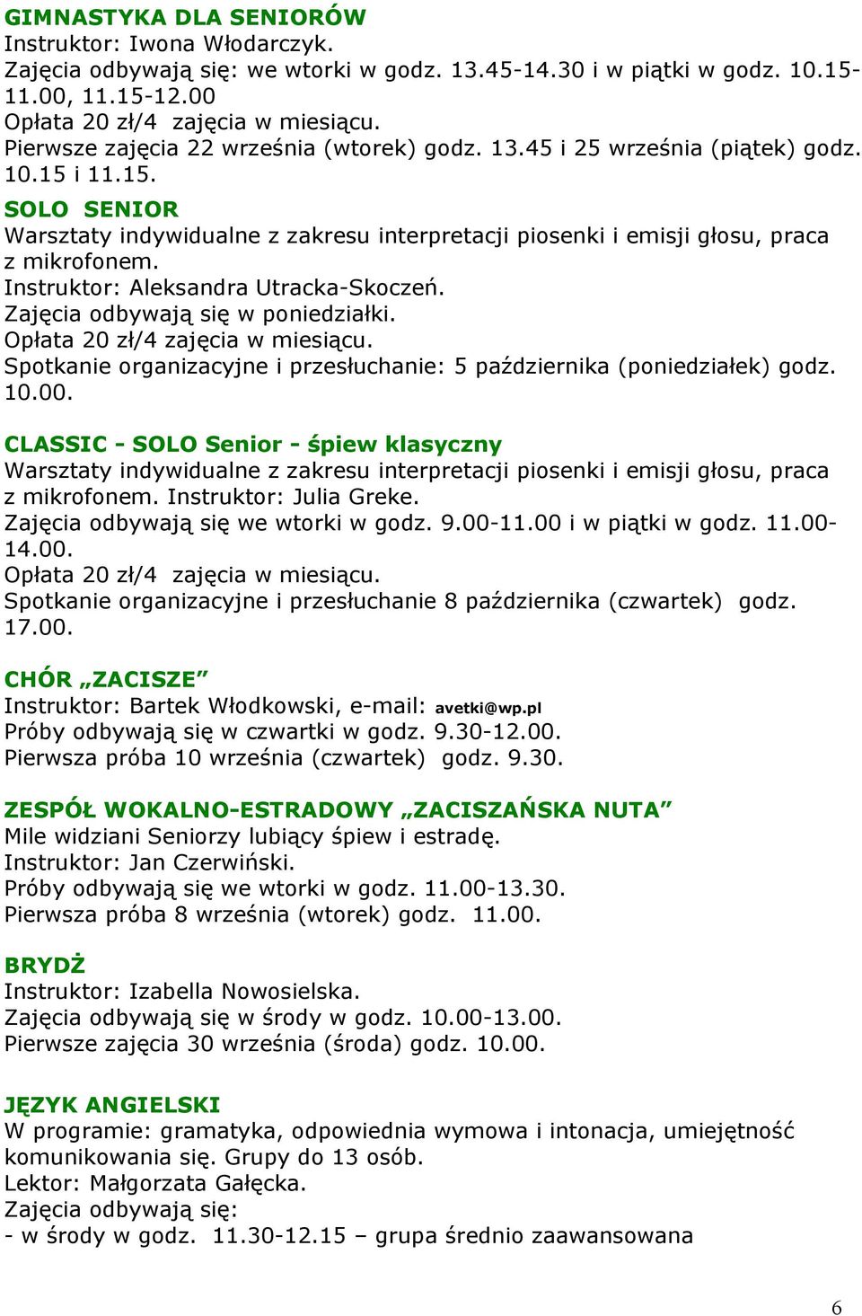 Instruktor: Aleksandra Utracka-Skoczeń. Zajęcia odbywają się w poniedziałki. Opłata 20 zł/4 zajęcia w miesiącu. Spotkanie organizacyjne i przesłuchanie: 5 października (poniedziałek) godz. 10.00.