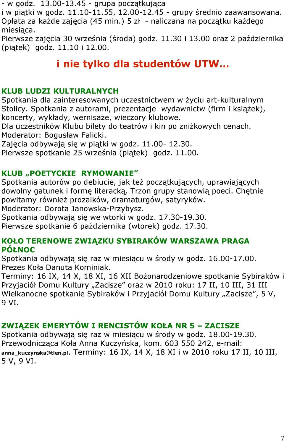 Spotkania z autorami, prezentacje wydawnictw (firm i książek), koncerty, wykłady, wernisaże, wieczory klubowe. Dla uczestników Klubu bilety do teatrów i kin po zniżkowych cenach.