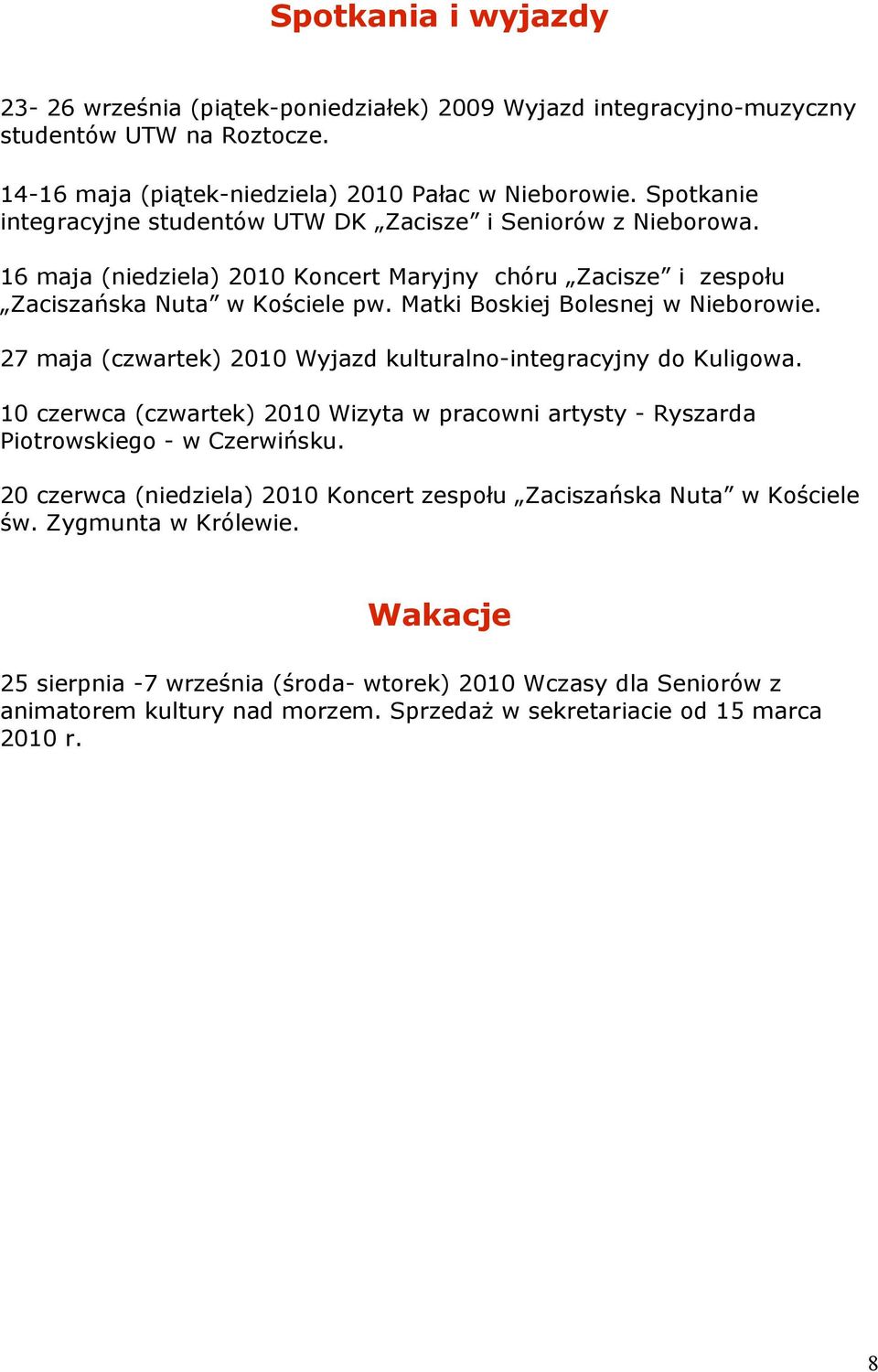 Matki Boskiej Bolesnej w Nieborowie. 27 maja (czwartek) 2010 Wyjazd kulturalno-integracyjny do Kuligowa. 10 czerwca (czwartek) 2010 Wizyta w pracowni artysty - Ryszarda Piotrowskiego - w Czerwińsku.
