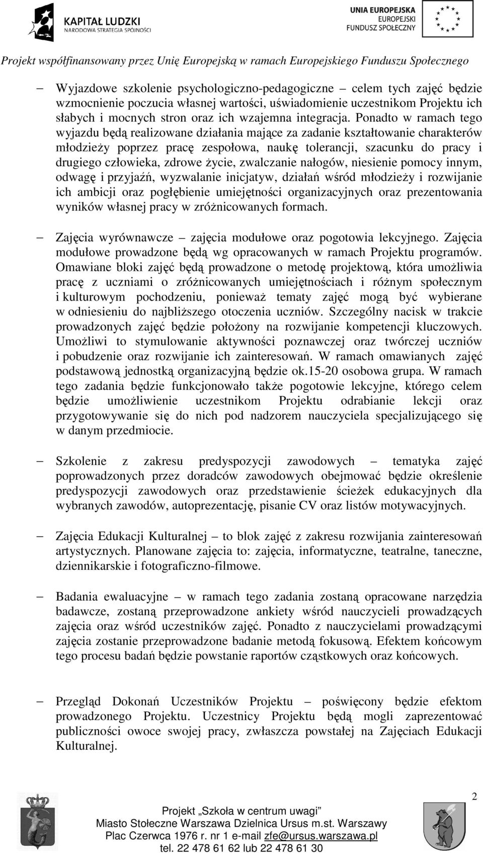 Ponadto w ramach tego wyjazdu będą realizowane działania mające za zadanie kształtowanie charakterów młodzieży poprzez pracę zespołowa, naukę tolerancji, szacunku do pracy i drugiego człowieka,