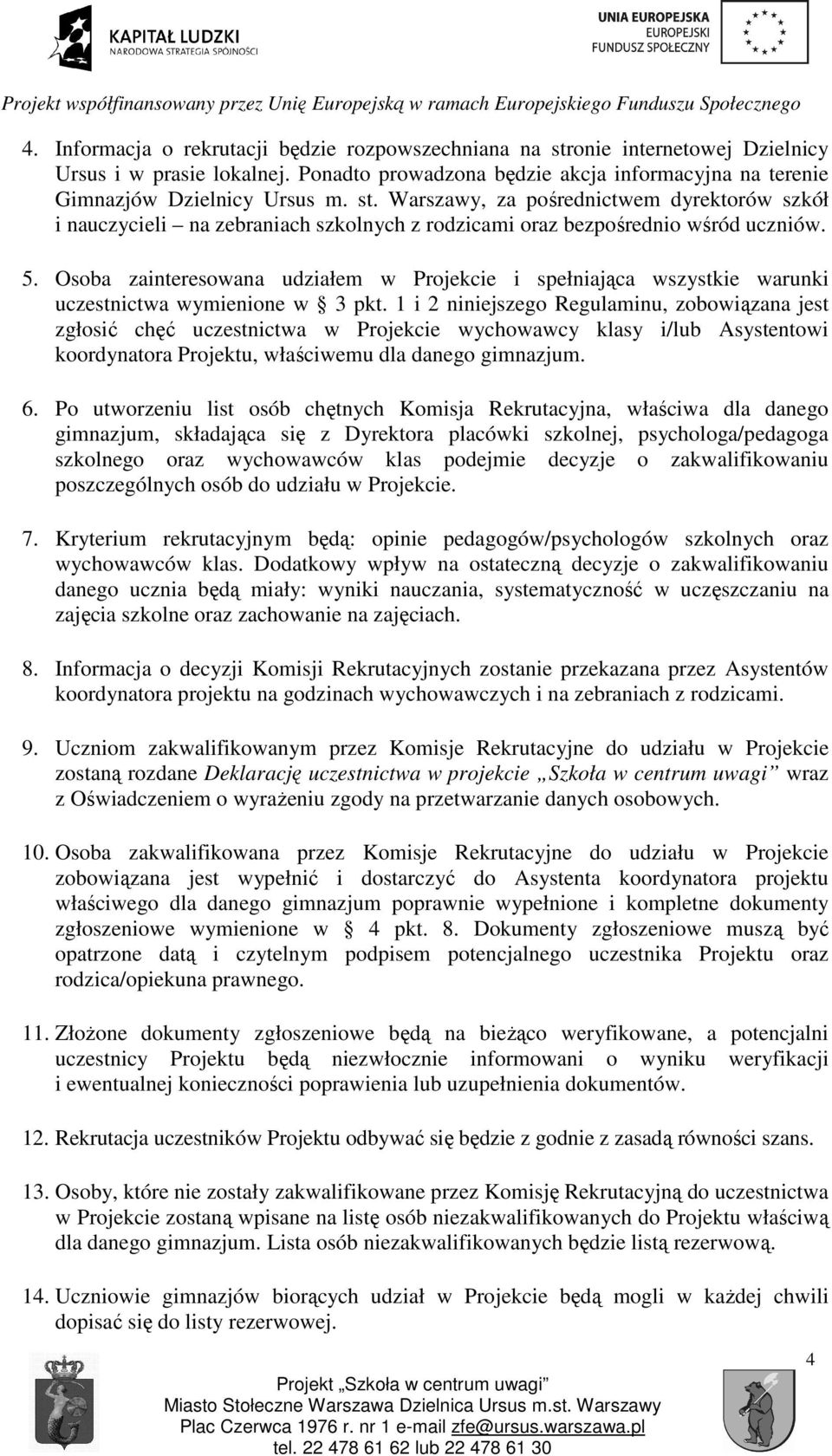 1 i 2 niniejszego Regulaminu, zobowiązana jest zgłosić chęć uczestnictwa w Projekcie wychowawcy klasy i/lub Asystentowi koordynatora Projektu, właściwemu dla danego gimnazjum. 6.
