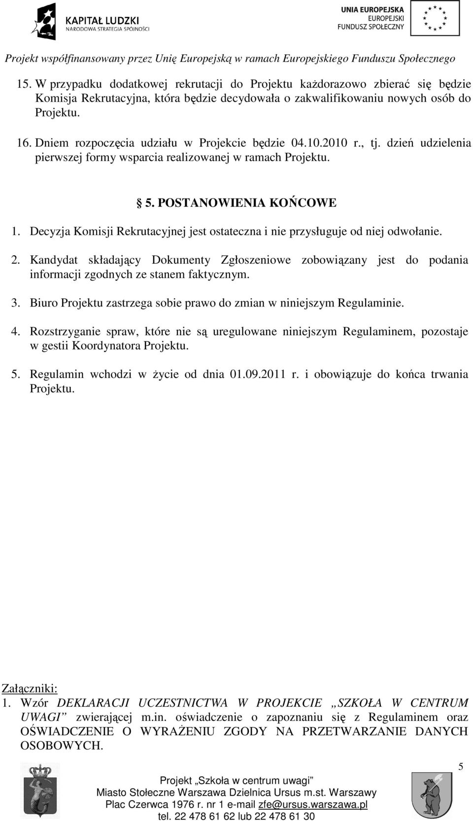 Decyzja Komisji Rekrutacyjnej jest ostateczna i nie przysługuje od niej odwołanie. 2. Kandydat składający Dokumenty Zgłoszeniowe zobowiązany jest do podania informacji zgodnych ze stanem faktycznym.