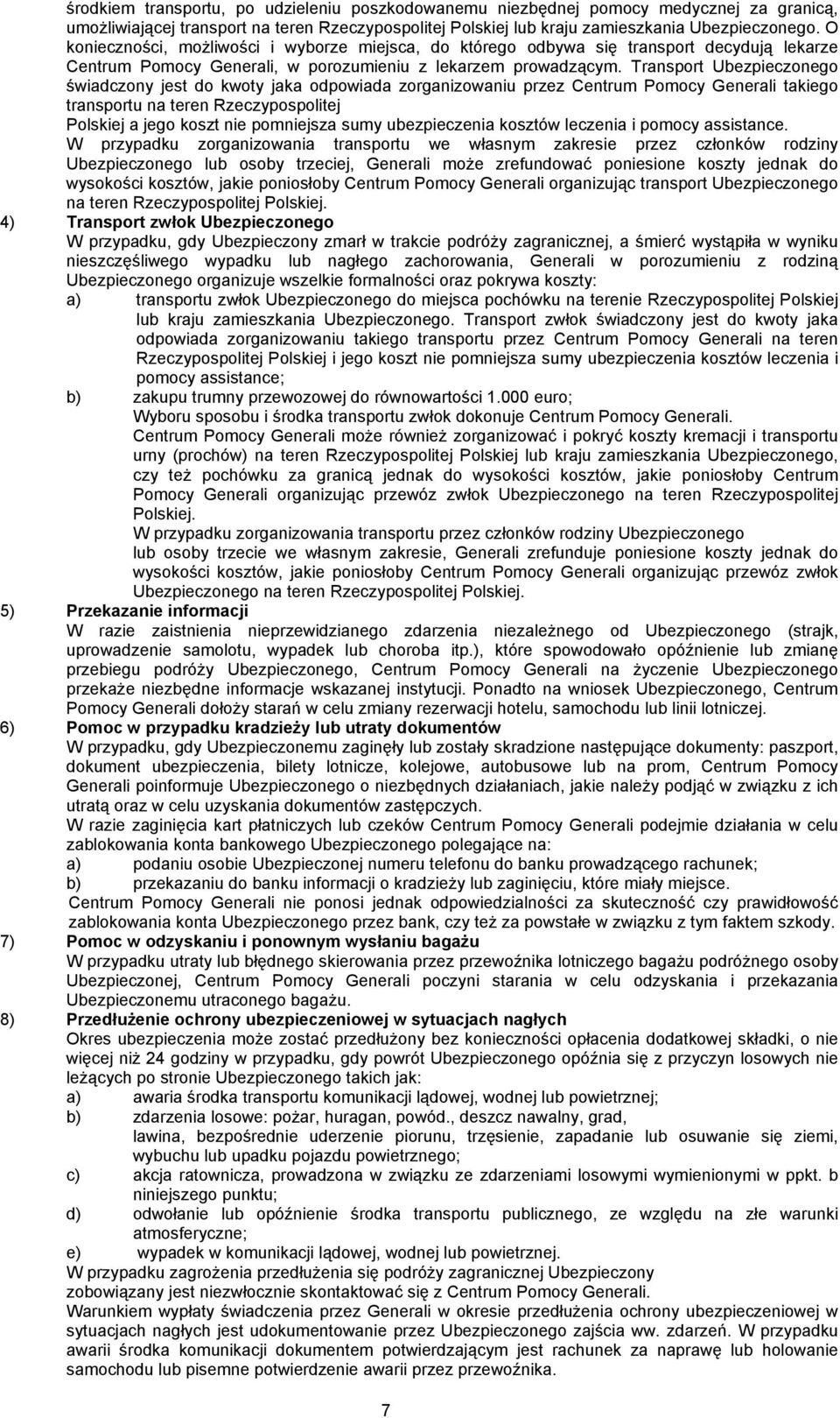 Transport Ubezpieczonego świadczony jest do kwoty jaka odpowiada zorganizowaniu przez Centrum Pomocy Generali takiego transportu na teren Rzeczypospolitej Polskiej a jego koszt nie pomniejsza sumy
