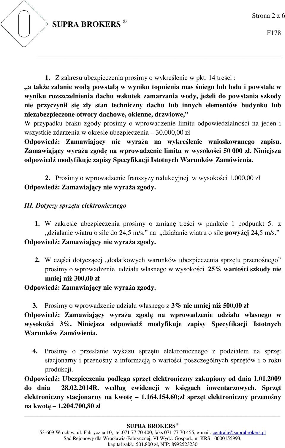 stan techniczny dachu lub innych elementów budynku lub niezabezpieczone otwory dachowe, okienne, drzwiowe, W przypadku braku zgody prosimy o wprowadzenie limitu odpowiedzialności na jeden i wszystkie