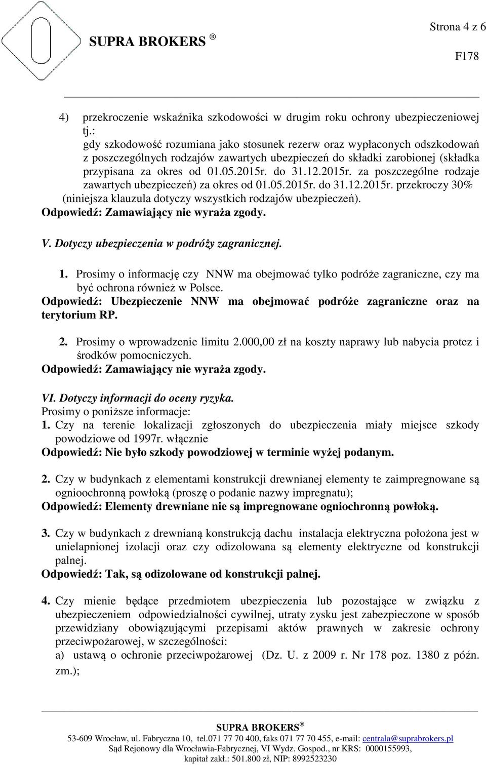 12.2015r. za poszczególne rodzaje zawartych ubezpieczeń) za okres od 01.05.2015r. do 31.12.2015r. przekroczy 30% (niniejsza klauzula dotyczy wszystkich rodzajów ubezpieczeń). V.