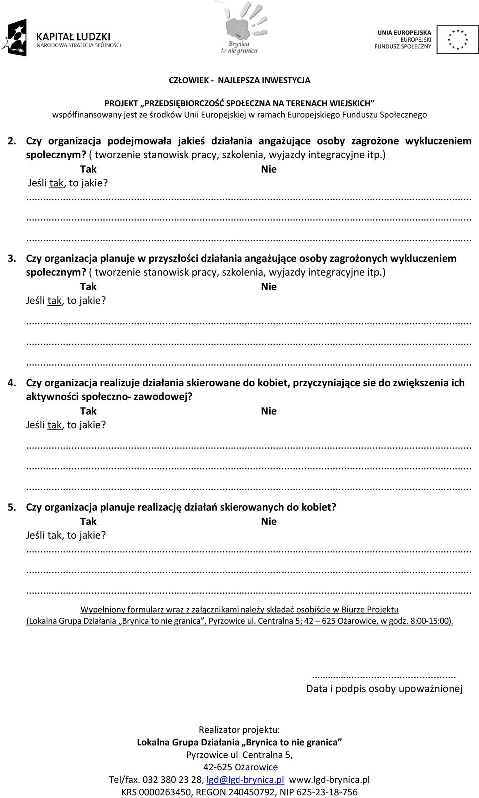 Czy organizacja realizuje działania skierowane do kobiet, przyczyniające sie do zwiększenia ich aktywności społeczno- zawodowej? Tak Nie Jeśli tak, to jakie? 5.