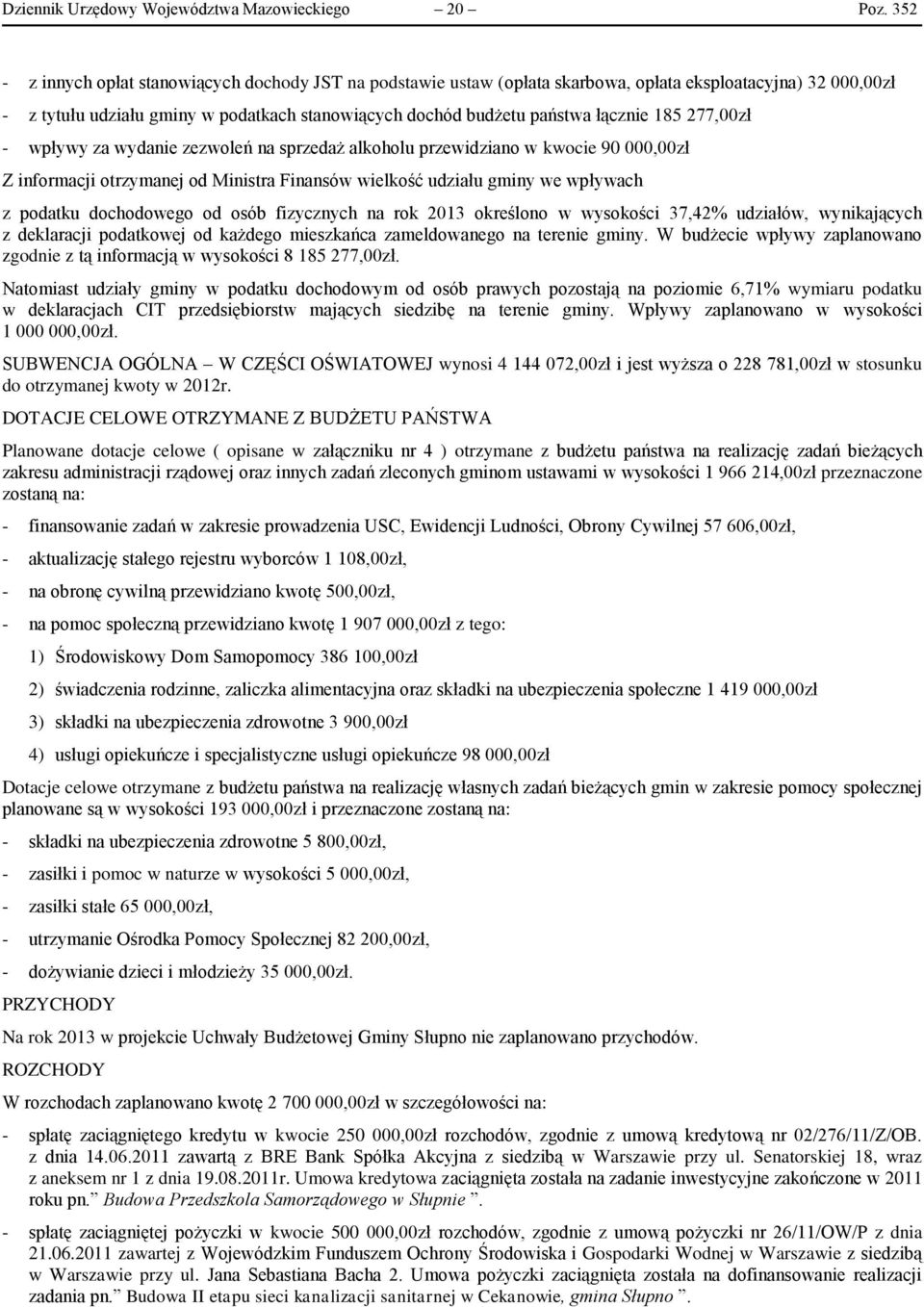 185 277,00zł - wpływy za wydanie zezwoleń na sprzedaż alkoholu przewidziano w kwocie 90 000,00zł Z informacji otrzymanej od Ministra Finansów wielkość udziału gminy we wpływach z podatku dochodowego