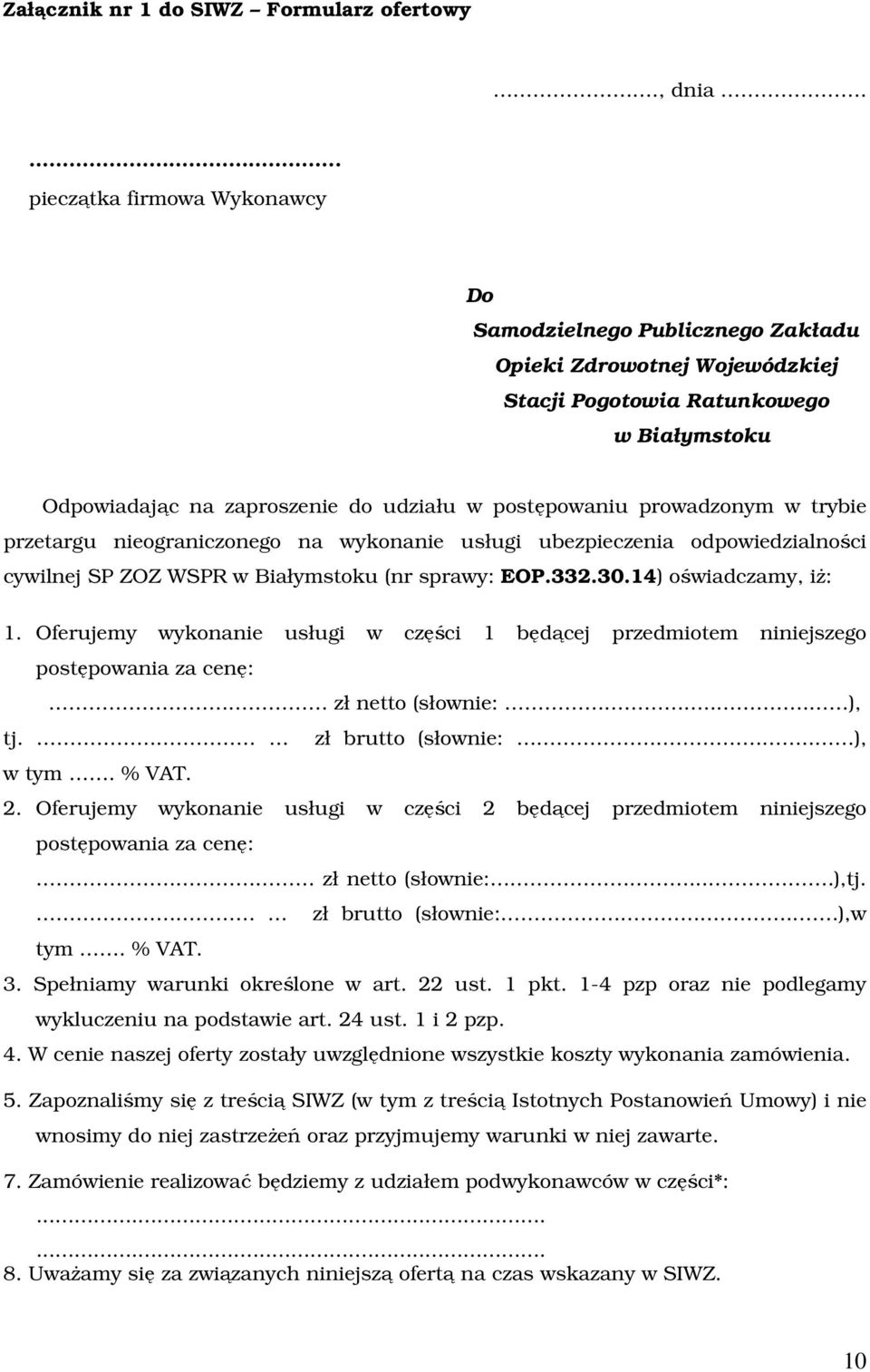 prowadzonym w trybie przetargu nieograniczonego na wykonanie usługi ubezpieczenia odpowiedzialności cywilnej SP ZOZ WSPR w Białymstoku (nr sprawy: EOP.332.30.14) oświadczamy, iż: 1.