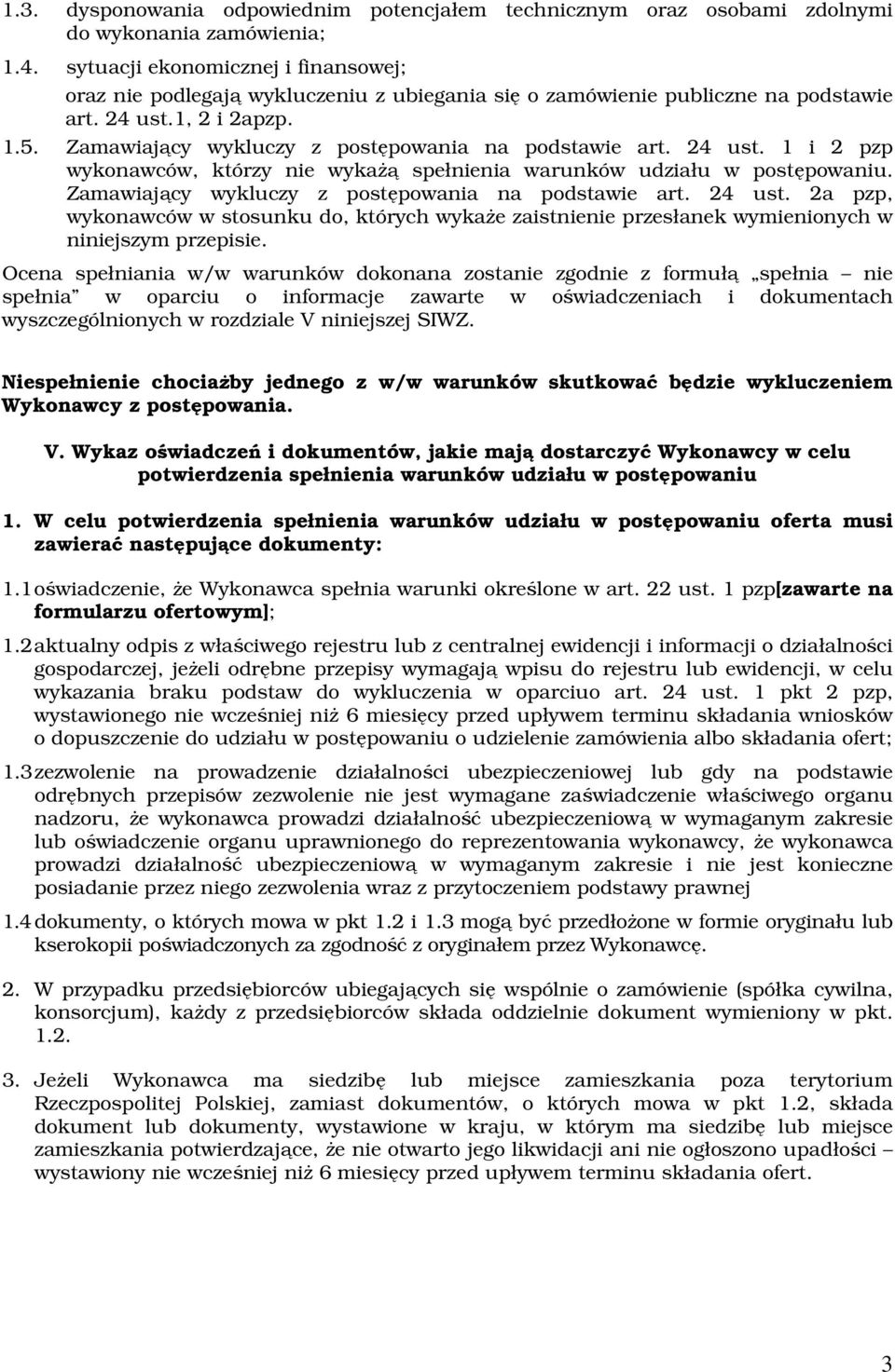 Zamawiający wykluczy z postępowania na podstawie art. 24 ust. 1 i 2 pzp wykonawców, którzy nie wykażą spełnienia warunków udziału w postępowaniu. Zamawiający wykluczy z postępowania na podstawie art.