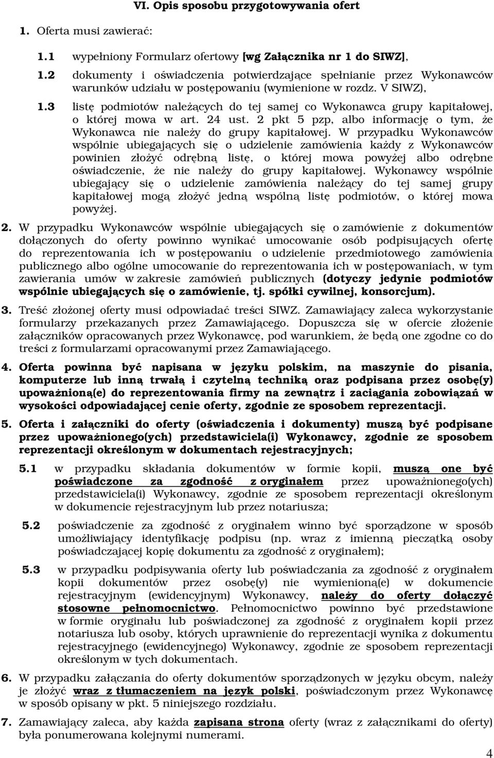 3 listę podmiotów należących do tej samej co Wykonawca grupy kapitałowej, o której mowa w art. 24 ust. 2 pkt 5 pzp, albo informację o tym, że Wykonawca nie należy do grupy kapitałowej.