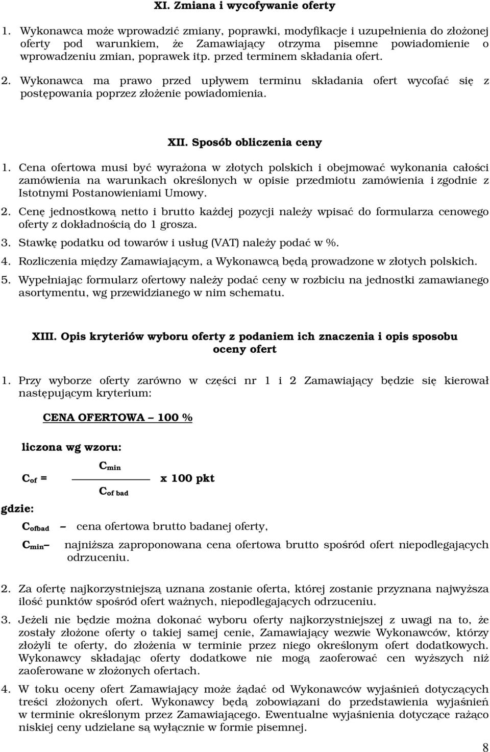 przed terminem składania ofert. 2. Wykonawca ma prawo przed upływem terminu składania ofert wycofać się z postępowania poprzez złożenie powiadomienia. XII. Sposób obliczenia ceny 1.