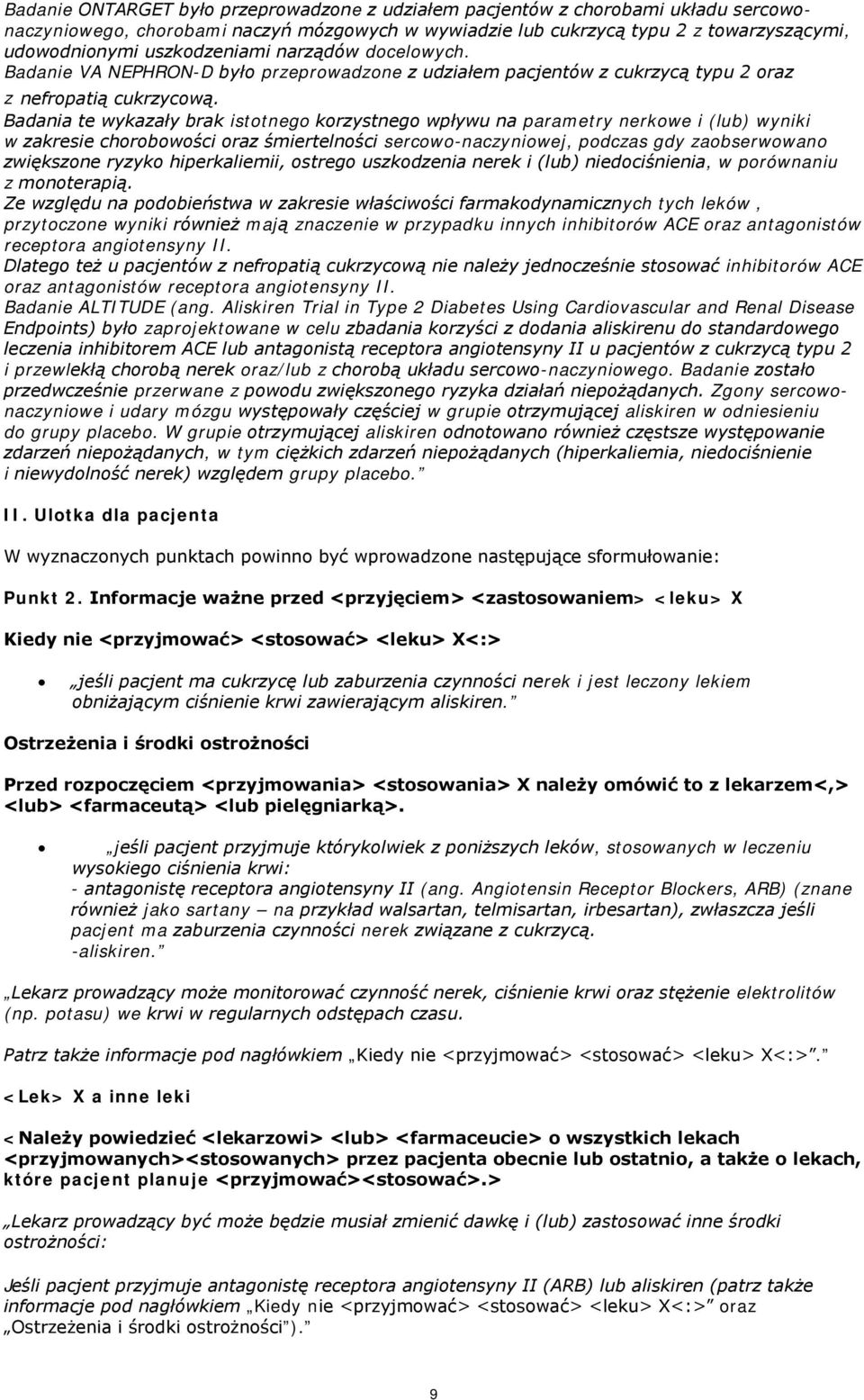 Badania te wykazały brak istotnego korzystnego wpływu na parametry nerkowe i (lub) wyniki w zakresie chorobowości oraz śmiertelności sercowo-naczyniowej, podczas gdy zaobserwowano zwiększone ryzyko