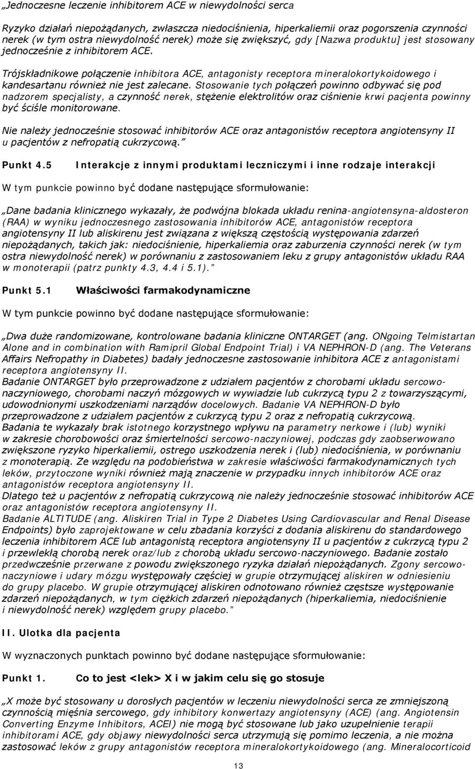 Trójskładnikowe połączenie inhibitora ACE, antagonisty receptora mineralokortykoidowego i kandesartanu również nie jest zalecane.