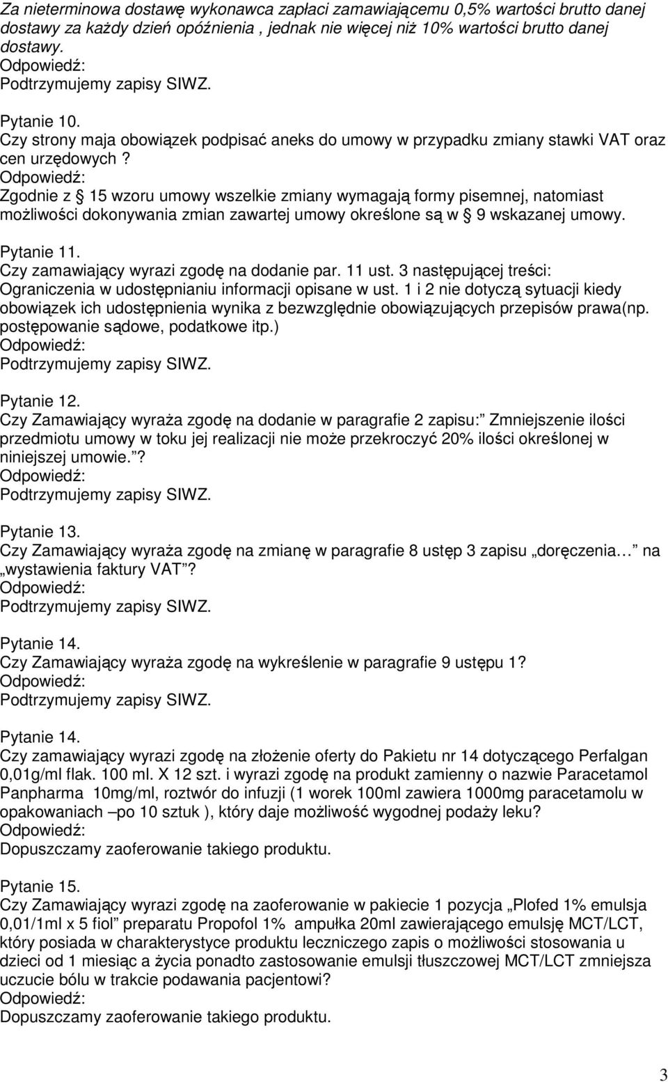 Zgodnie z 15 wzoru umowy wszelkie zmiany wymagają formy pisemnej, natomiast moŝliwości dokonywania zmian zawartej umowy określone są w 9 wskazanej umowy. Pytanie 11.