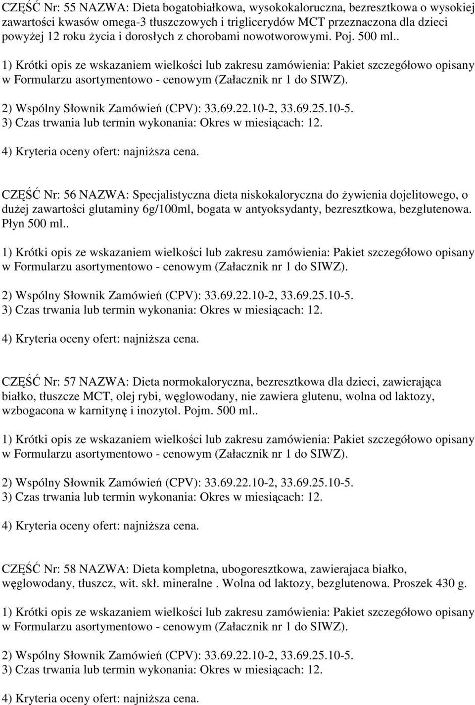 . CZĘŚĆ Nr: 56 NAZWA: Specjalistyczna dieta niskokaloryczna do Ŝywienia dojelitowego, o duŝej zawartości glutaminy 6g/100ml, bogata w antyoksydanty, bezresztkowa, bezglutenowa. Płyn 500 ml.