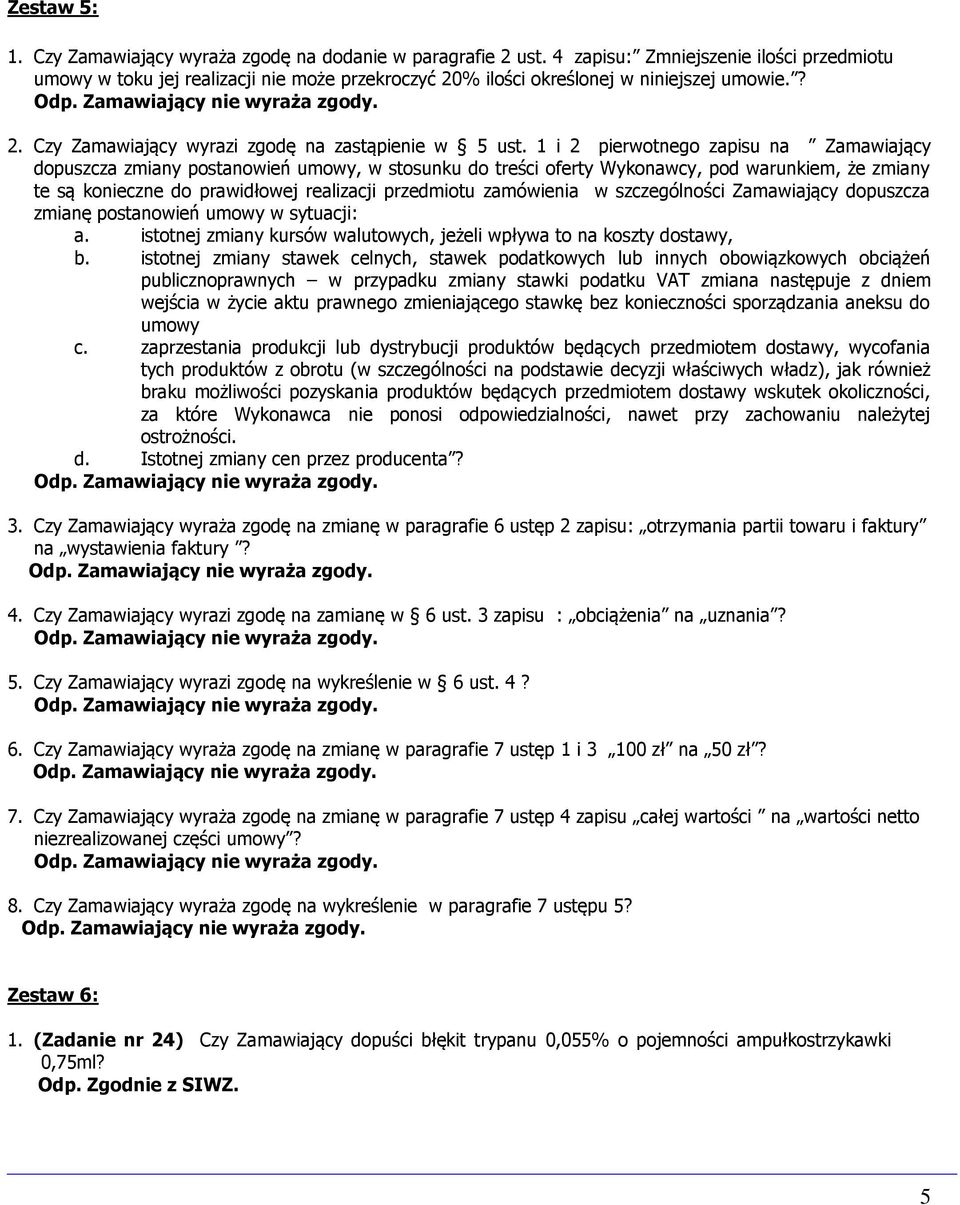 1 i 2 pierwotnego zapisu na Zamawiający dopuszcza zmiany postanowień umowy, w stosunku do treści oferty Wykonawcy, pod warunkiem, że zmiany te są konieczne do prawidłowej realizacji przedmiotu