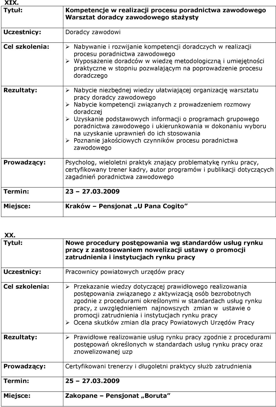 warsztatu pracy doradcy zawodowego Nabycie kompetencji związanych z prowadzeniem rozmowy doradczej Uzyskanie podstawowych informacji o programach grupowego poradnictwa zawodowego i ukierunkowania w