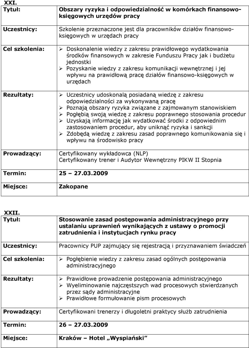 finansowo-księgowych w urzędach Uczestnicy udoskonalą posiadaną wiedzę z zakresu odpowiedzialności za wykonywaną pracę Poznają obszary ryzyka związane z zajmowanym stanowiskiem Pogłębią swoją wiedzę