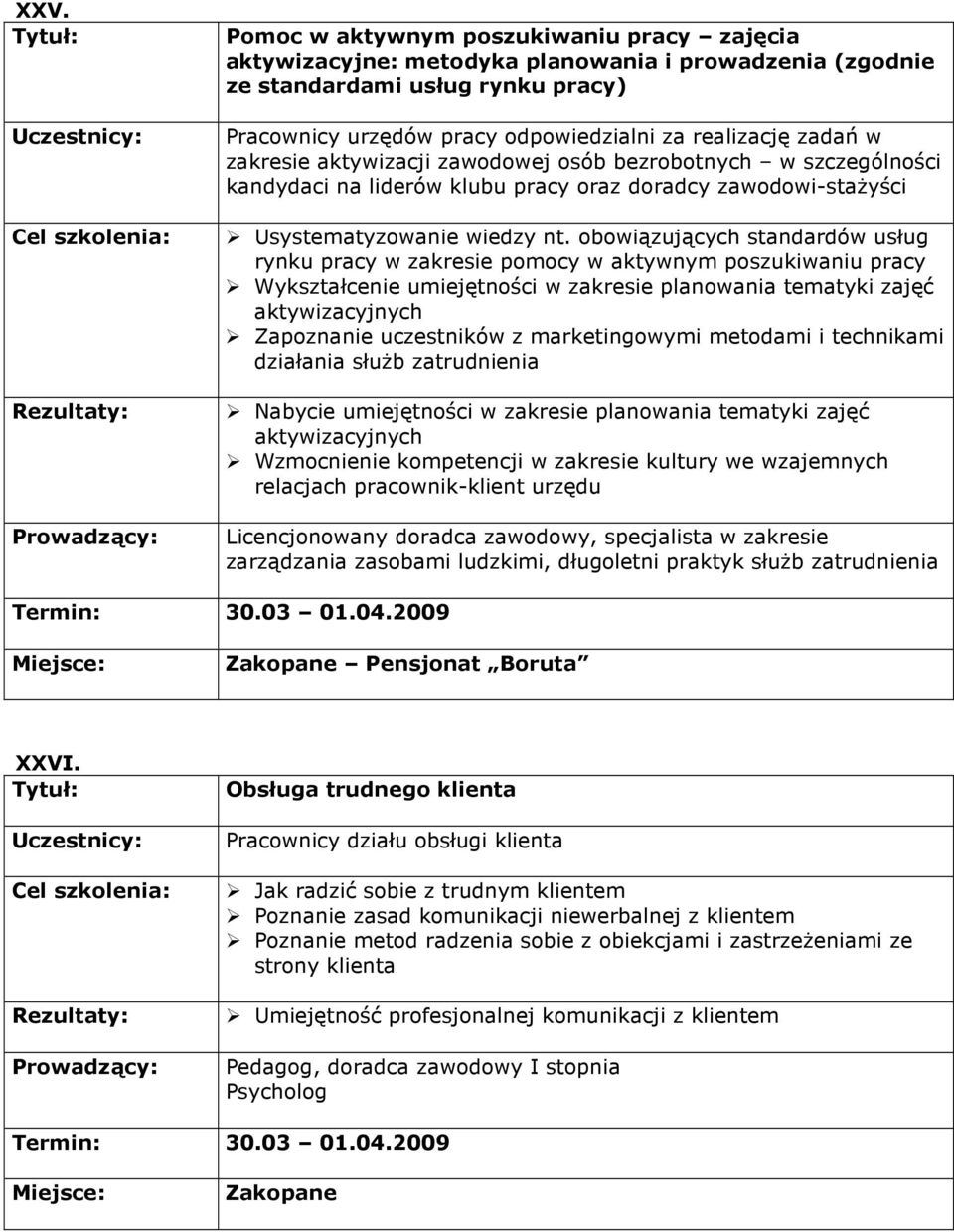 obowiązujących standardów usług rynku pracy w zakresie pomocy w aktywnym poszukiwaniu pracy Wykształcenie umiejętności w zakresie planowania tematyki zajęć aktywizacyjnych Zapoznanie uczestników z