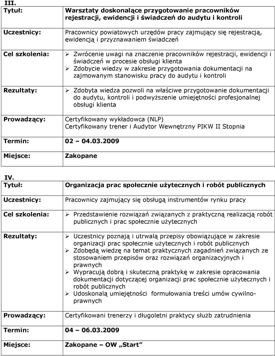 do audytu i kontroli Zdobyta wiedza pozwoli na właściwe przygotowanie dokumentacji do audytu, kontroli i podwyŝszenie umiejętności profesjonalnej obsługi klienta Certyfikowany wykładowca (NLP)
