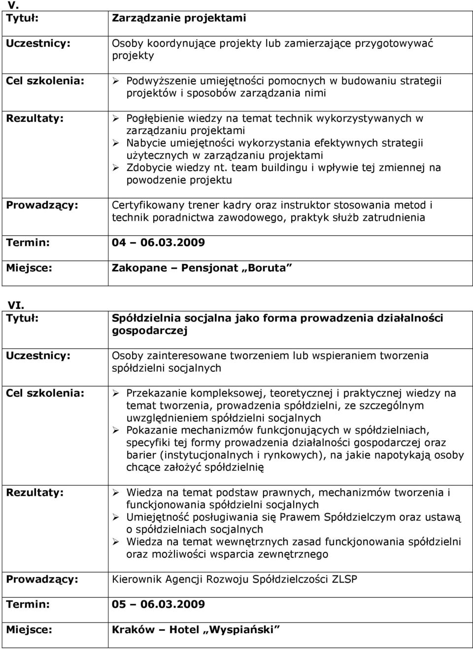 team buildingu i wpływie tej zmiennej na powodzenie projektu Certyfikowany trener kadry oraz instruktor stosowania metod i technik poradnictwa zawodowego, praktyk słuŝb zatrudnienia Termin: 04 06.03.