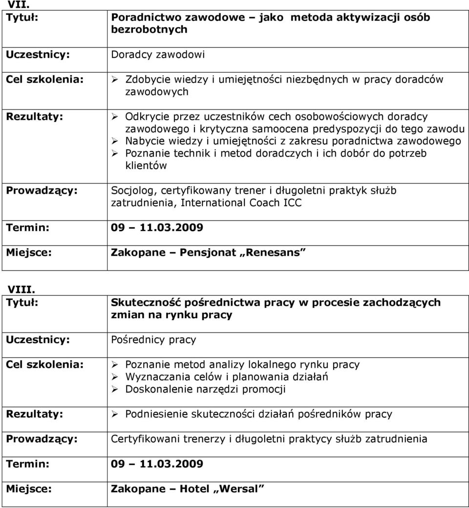 potrzeb klientów Socjolog, certyfikowany trener i długoletni praktyk słuŝb zatrudnienia, International Coach ICC Termin: 09 11.03.2009 Zakopane Pensjonat Renesans VIII.