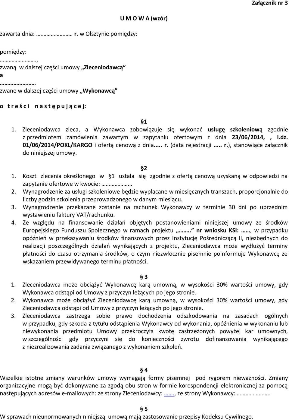 Zleceniodawca zleca, a Wykonawca zobowiązuje się wykonać usługę szkoleniową zgodnie z przedmiotem zamówienia zawartym w zapytaniu ofertowym z dnia 23/06/2014,, l.dz.