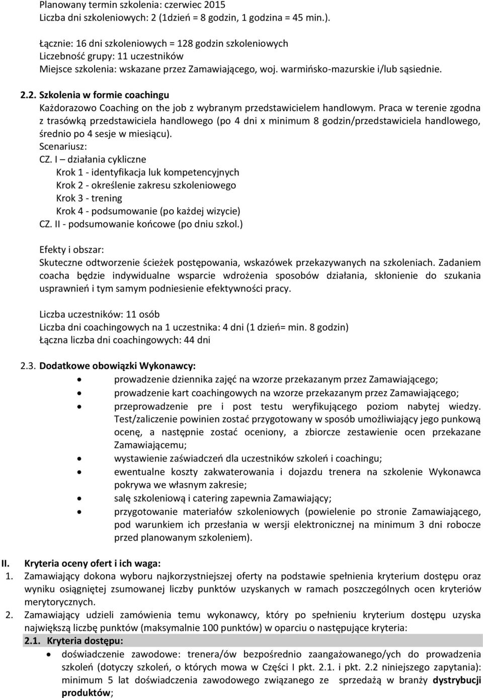 Praca w terenie zgodna z trasówką przedstawiciela handlowego (po 4 dni x minimum 8 godzin/przedstawiciela handlowego, średnio po 4 sesje w miesiącu). Scenariusz: CZ.