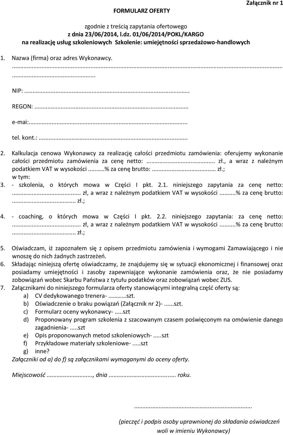 Kalkulacja cenowa Wykonawcy za realizację całości przedmiotu zamówienia: oferujemy wykonanie całości przedmiotu zamówienia za cenę netto:... zł., a wraz z należnym podatkiem VAT w wysokości.